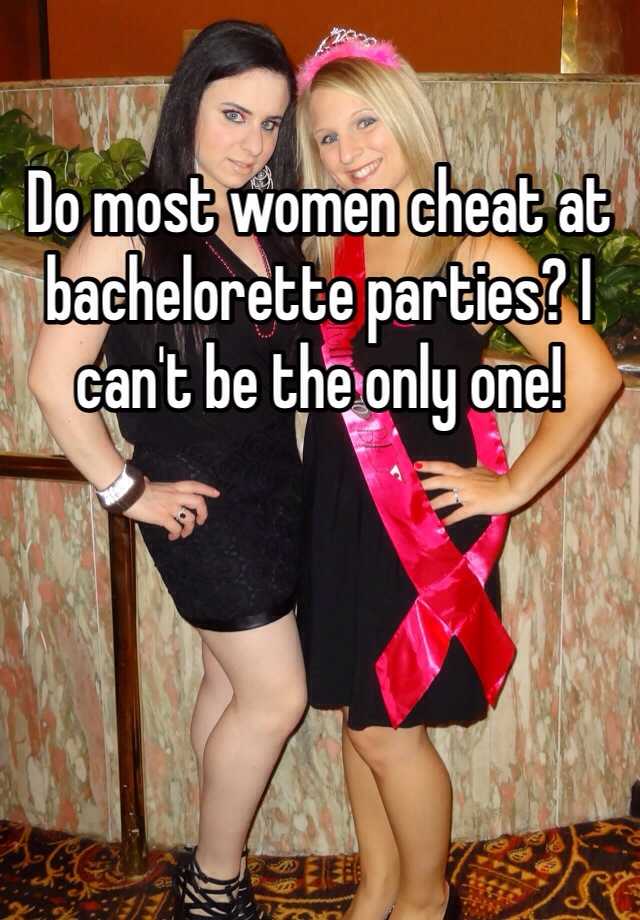 Do most women cheat at bachelorette parties? 