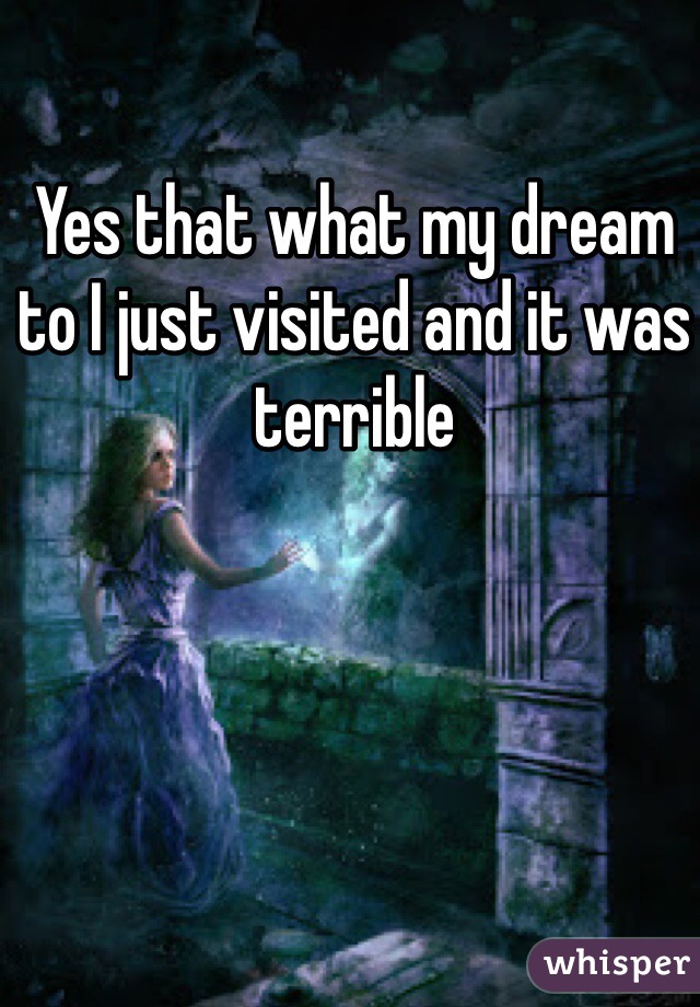 Yes that what my dream to I just visited and it was terrible 