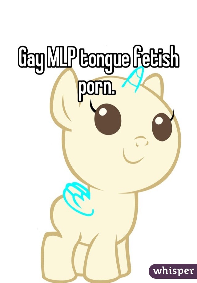 640px x 920px - Gay MLP tongue fetish porn.