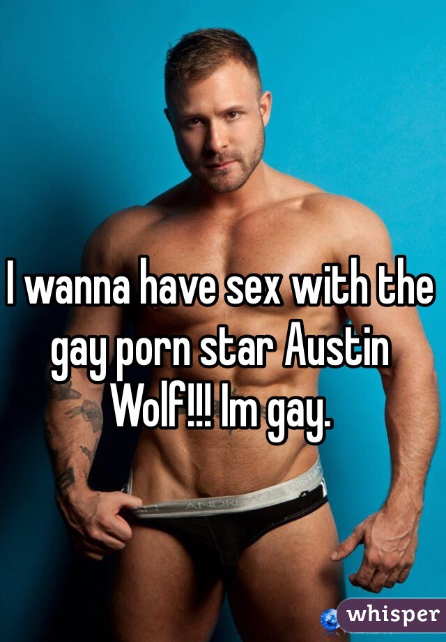 Austin Wolf Gay Porn - I wanna have sex with the gay porn star Austin Wolf!!! Im gay.