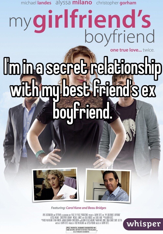 I'm in a secret relationship with my best friend's ex boyfriend. 