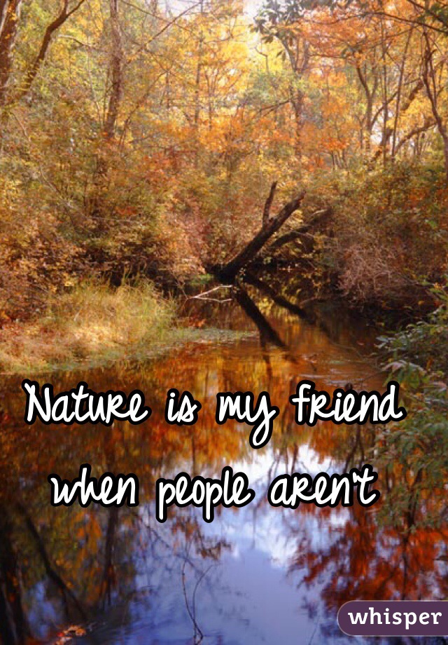 Nature is my friend when people aren't
