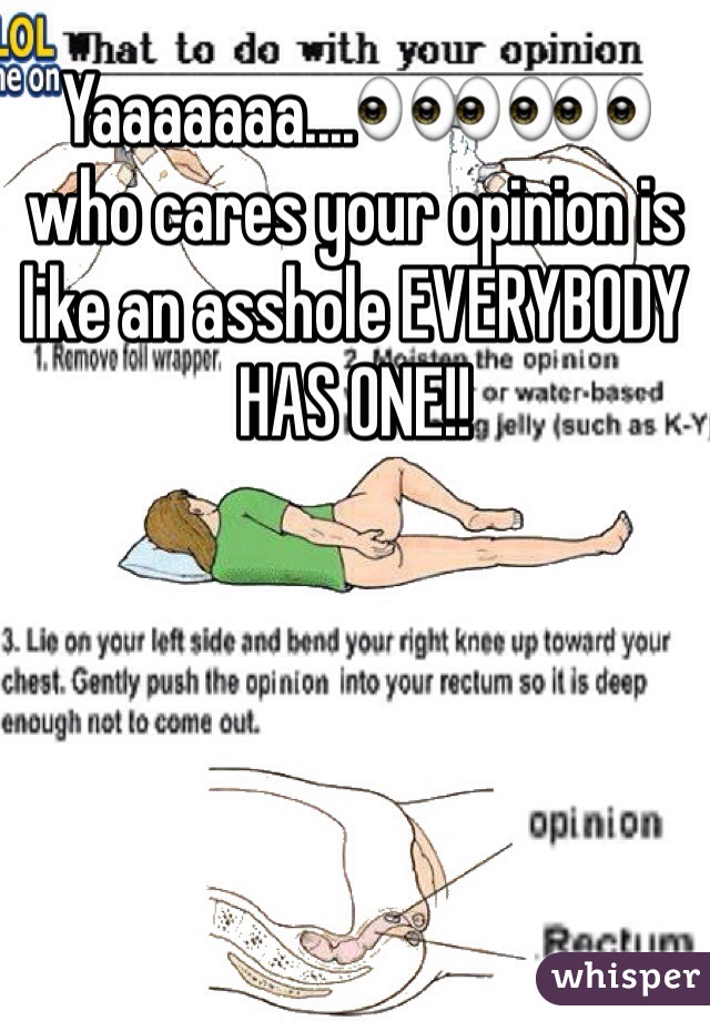 Yaaaaaaa....👀👀👀 who cares your opinion is like an asshole EVERYBODY HAS ONE!! 