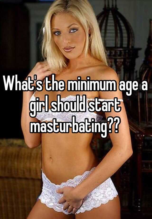 Masterbating age girls start 6 Totally