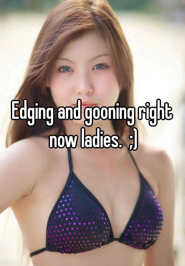 Edging And Gooning Right Now Ladies