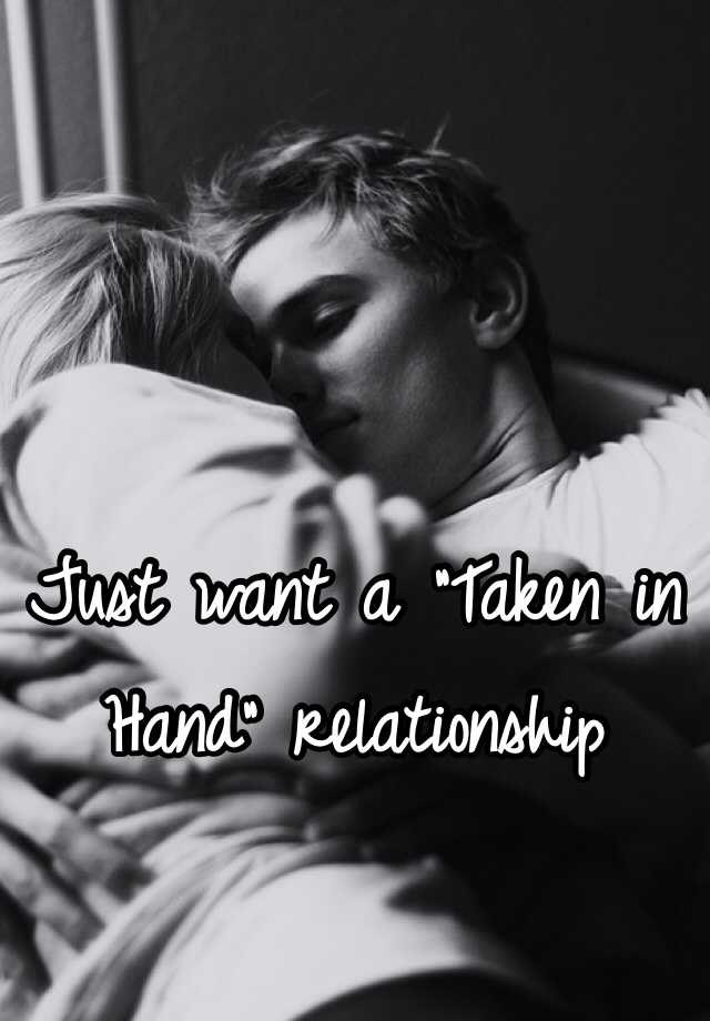 Relationship a in hand what is taken How to