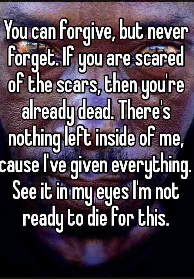 you-can-forgive-but-never-forget-if-you-are-scared-of-the-scars-then