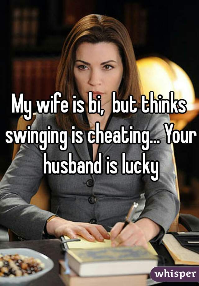 My Wife Is Bi But Thinks Swinging Is Cheating Your