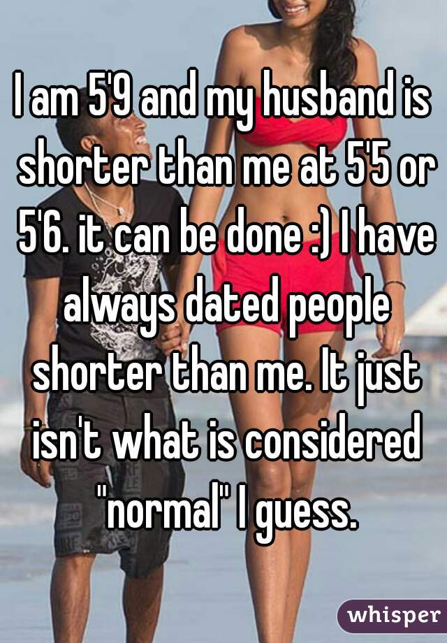 Shorter than my husband me is 25 No