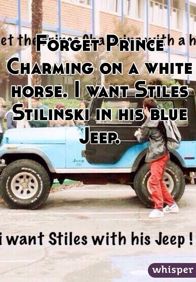 Forget Prince Charming On A White Horse I Want Stiles Stilinski In His Blue Jeep