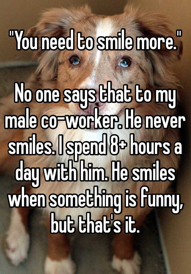 You Need To Smile More No One Says That To My Male Co Worker He