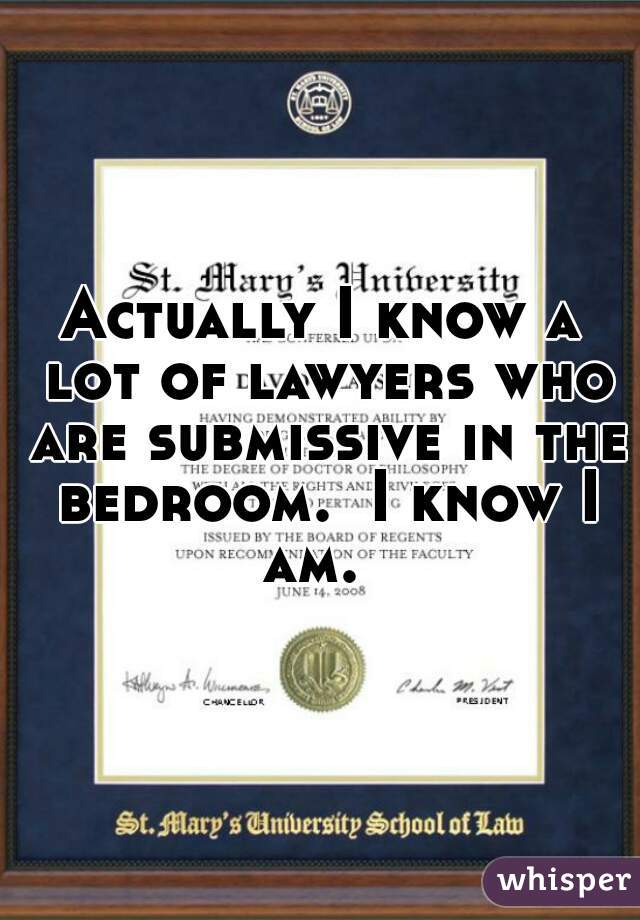 Actually I Know A Lot Of Lawyers Who Are Submissive In The