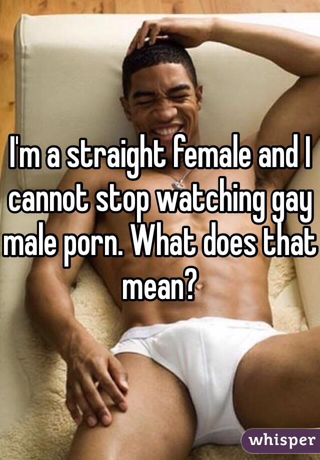 Women Watching Gay Porn - I'm a straight female and I cannot stop watching gay male ...