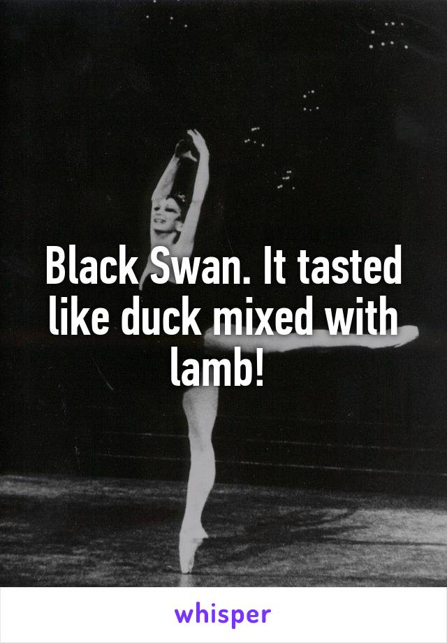 Black Swan. It tasted like duck mixed with lamb! 