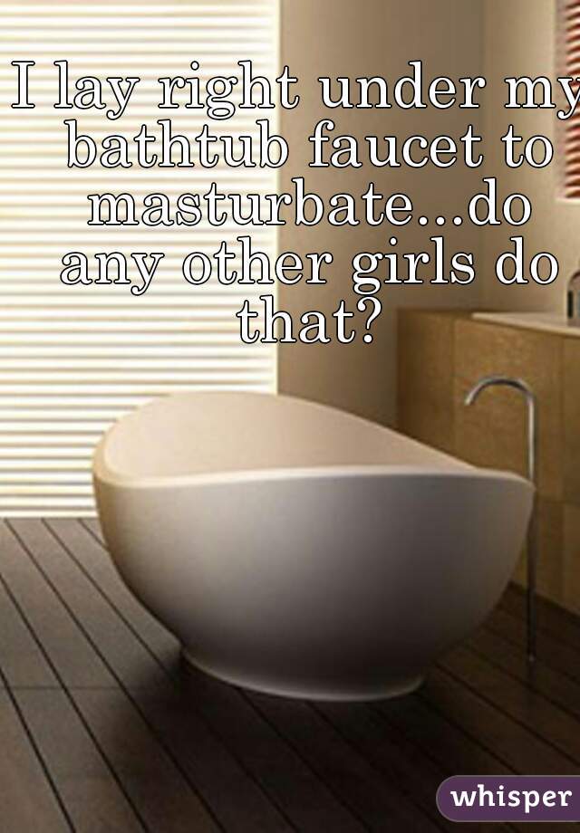 Bath Faucet Masturbation - Bathtub Faucet: Using Bathtub Faucet To Masturbate