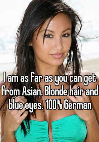 I Am As Far As You Can Get From Asian Blonde Hair And Blue Eyes