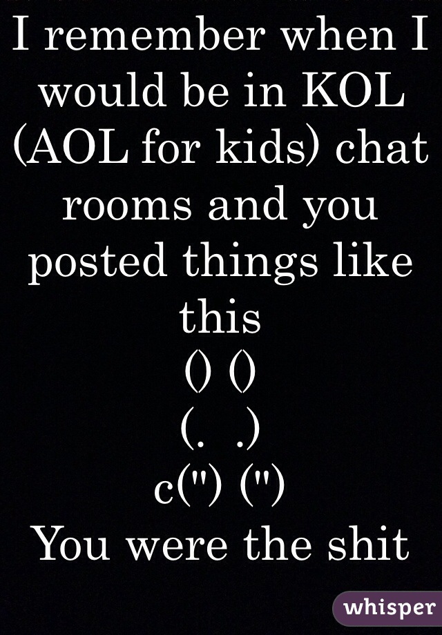 I Remember When I Would Be In Kol Aol For Kids Chat Rooms