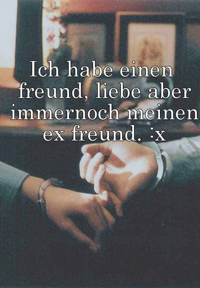 Ich Habe Einen Freund Liebe Aber Immernoch Meinen Ex Freund X