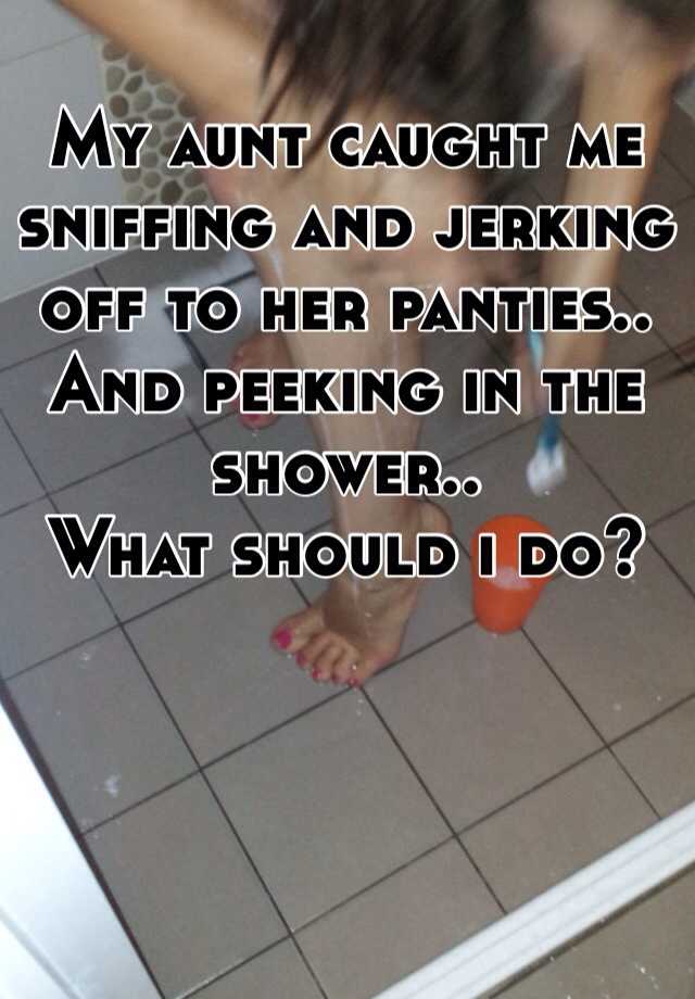 My aunt caught me sniffing and jerking off to her panties.. 