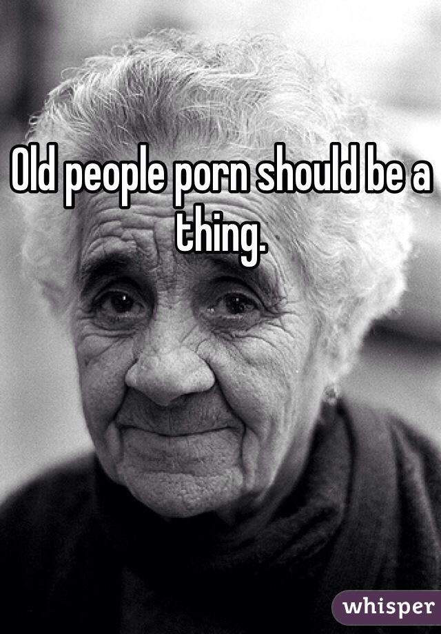 Old People Porn - Old people porn should be a thing.