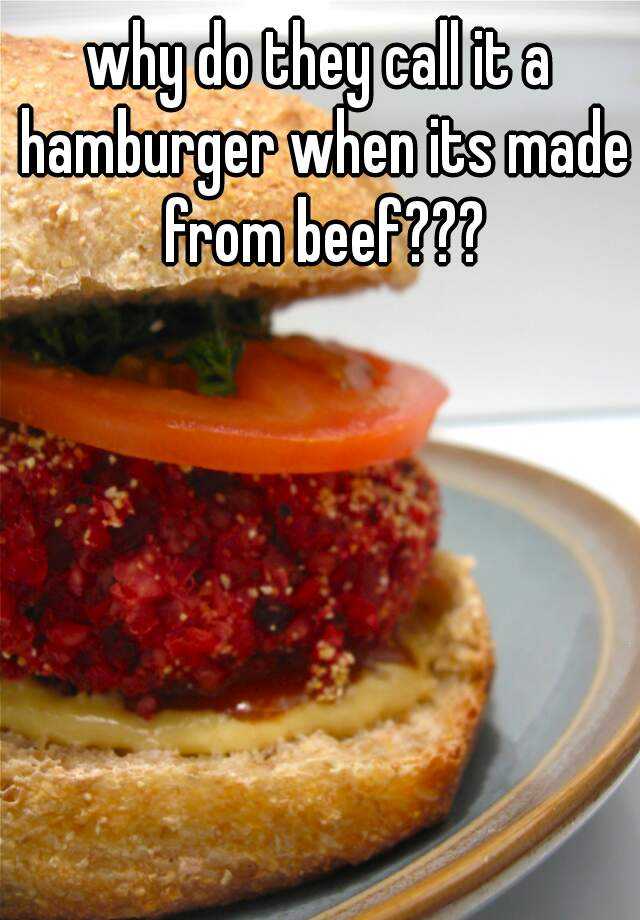 why-do-they-call-it-a-hamburger-when-its-made-from-beef