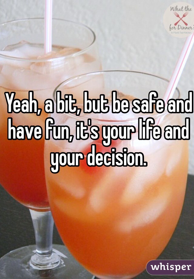 Yeah, a bit, but be safe and have fun, it's your life and your decision.  