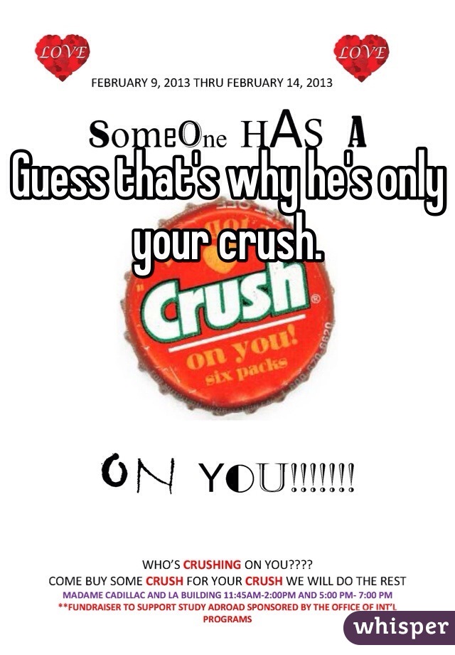 Guess that's why he's only your crush.
