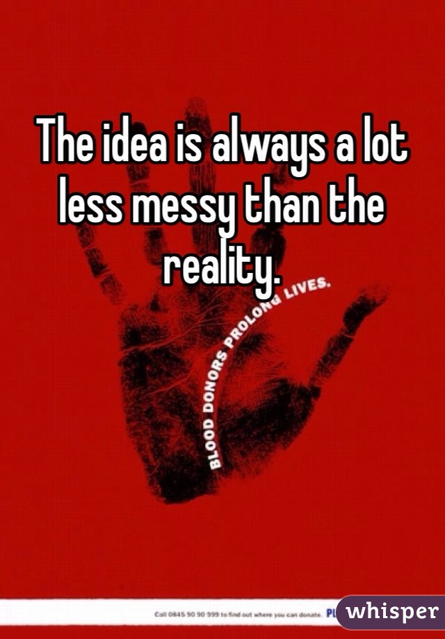 The idea is always a lot less messy than the reality.