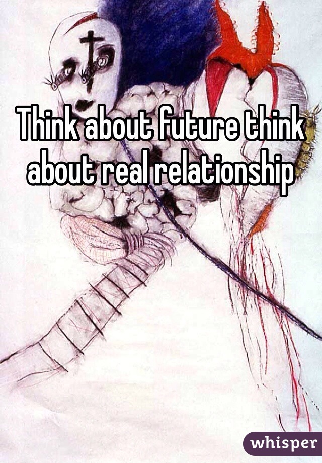 Think about future think about real relationship
