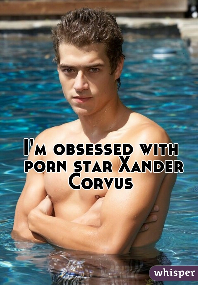 Xander Corvus Porn Star - I'm obsessed with porn star Xander Corvus