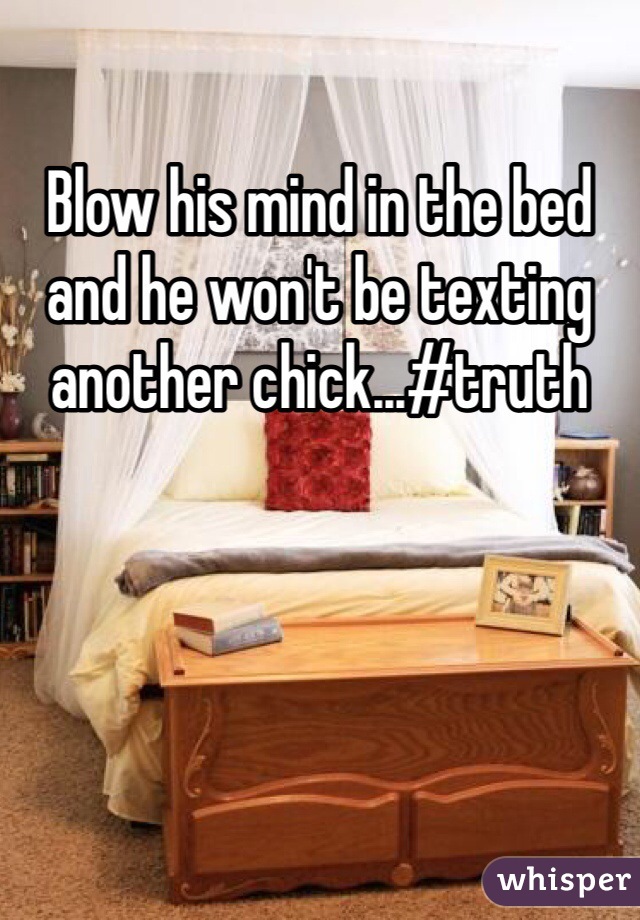 Blow His Mind In The Bed And He Won T Be Texting Another