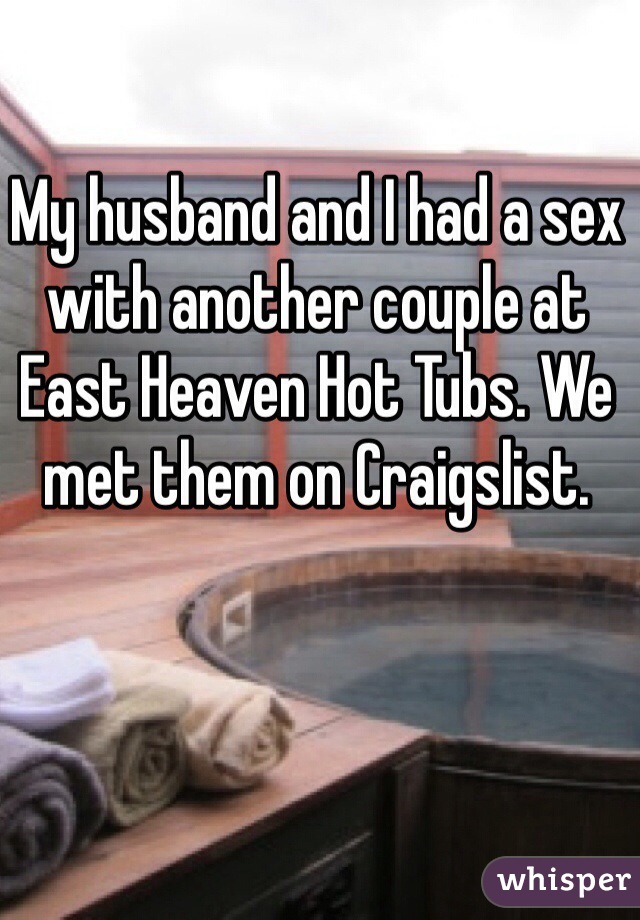 My Husband And I Had A Sex With Another Couple At East Heaven Hot Tubs We Met Them On Craigslist