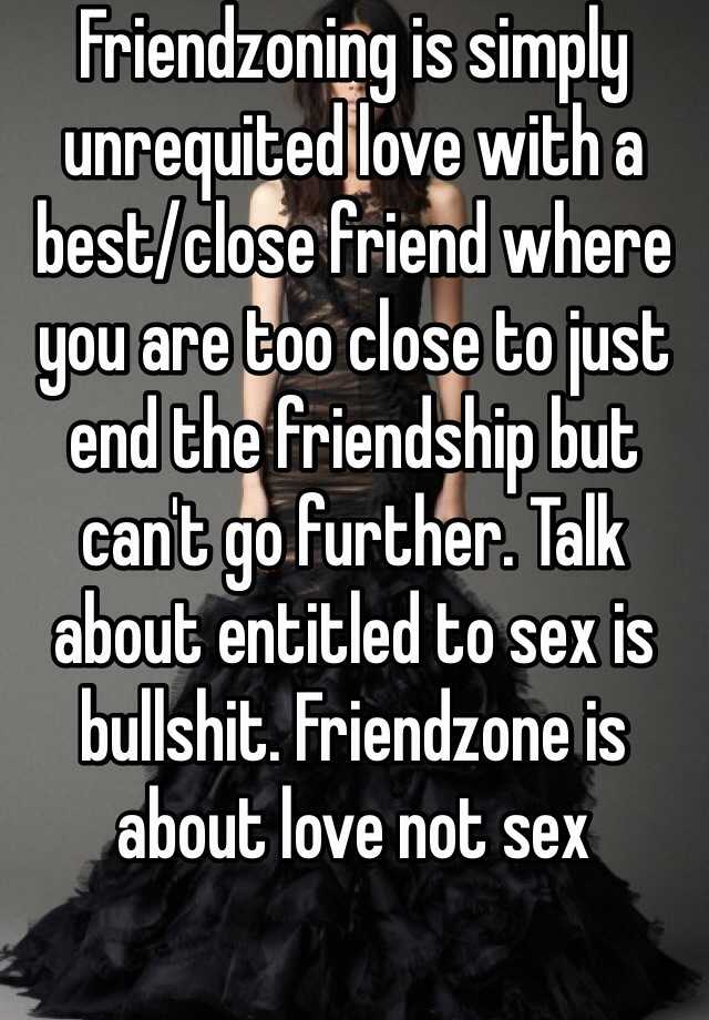 Friendzoning Is Simply Unrequited Love With A Bestclose Friend Where You Are Too Close To Just 