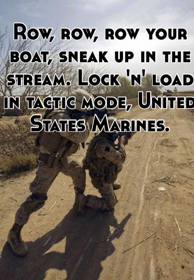 Row Row Row Your Boat Sneak Up In The Stream Lock N Load In Tactic Mode United States Marines