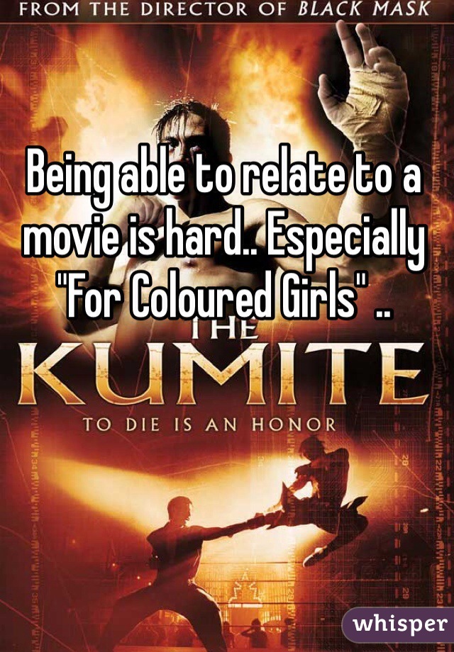 Being able to relate to a movie is hard.. Especially "For Coloured Girls" .. 