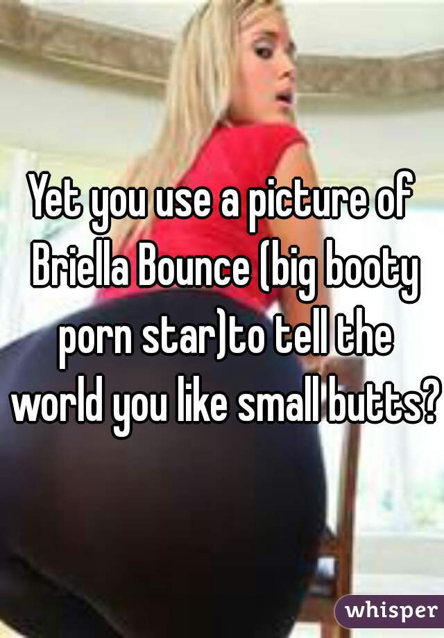 Huge Ass Porn Captions - Yet you use a picture of Briella Bounce (big booty porn star ...