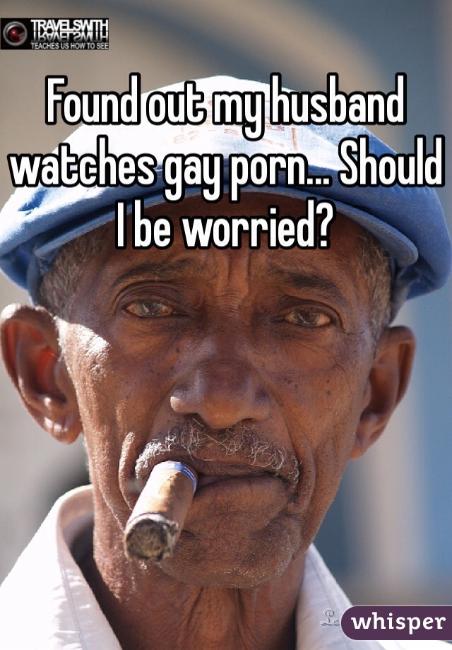 Found out my husband watches gay porn... Should I be worried?