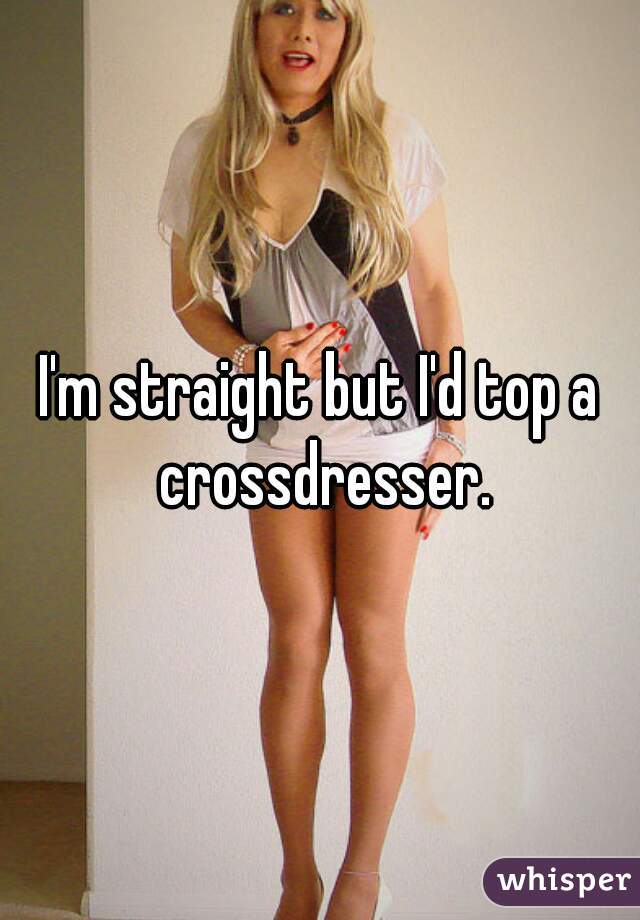 I M Straight But I D Top A Crossdresser