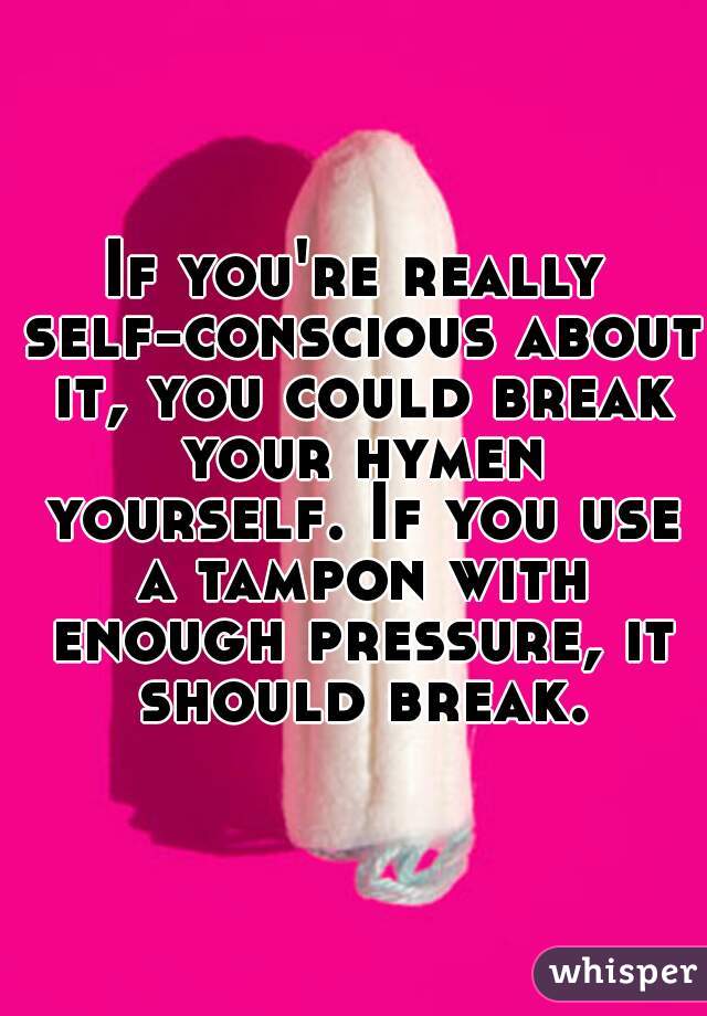A break your will hymen tampon with How Can