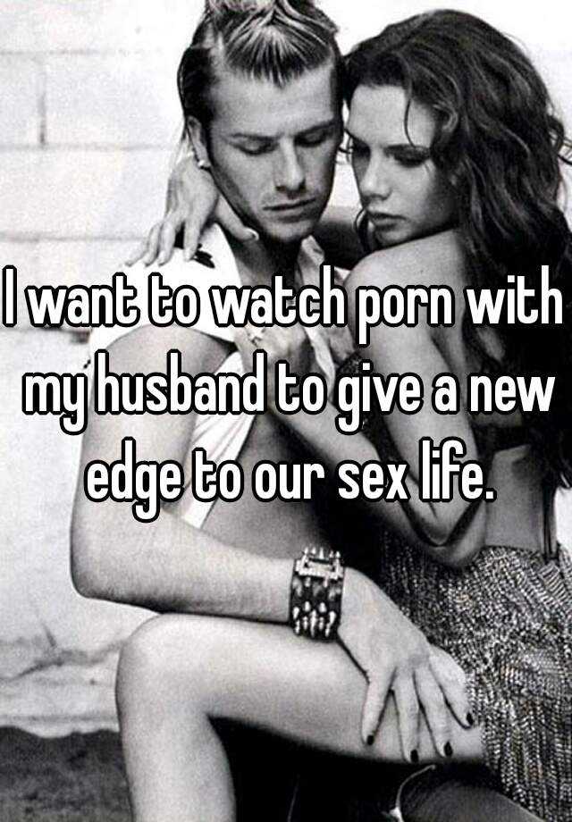 Husband Wants To Watch - I want to watch porn with my husband to give a new edge to ...