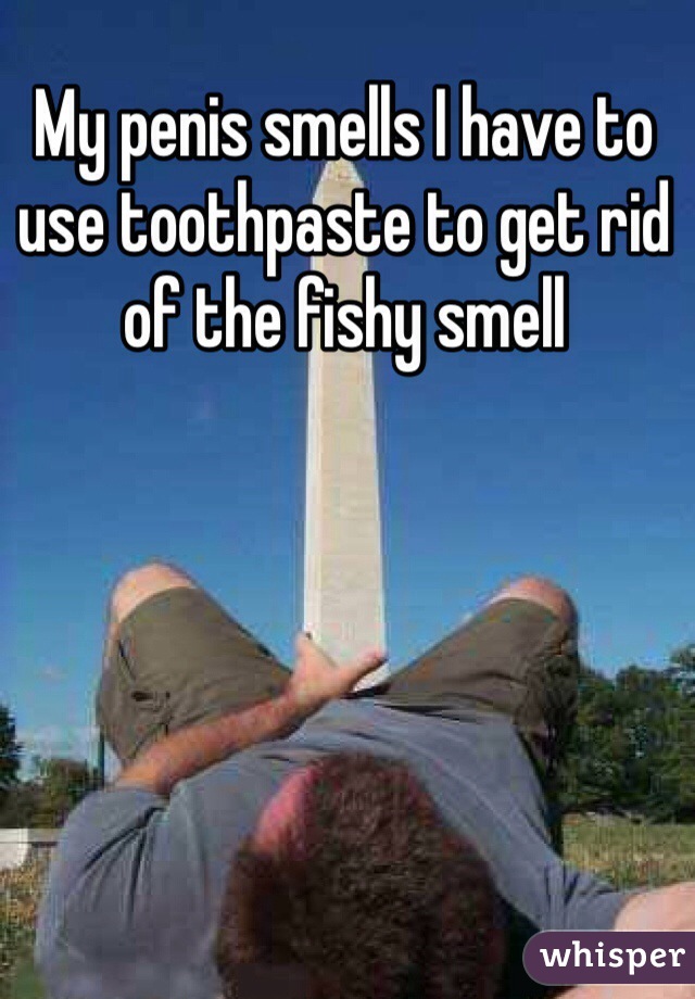 Has my a fishy smell penis Penis Smells