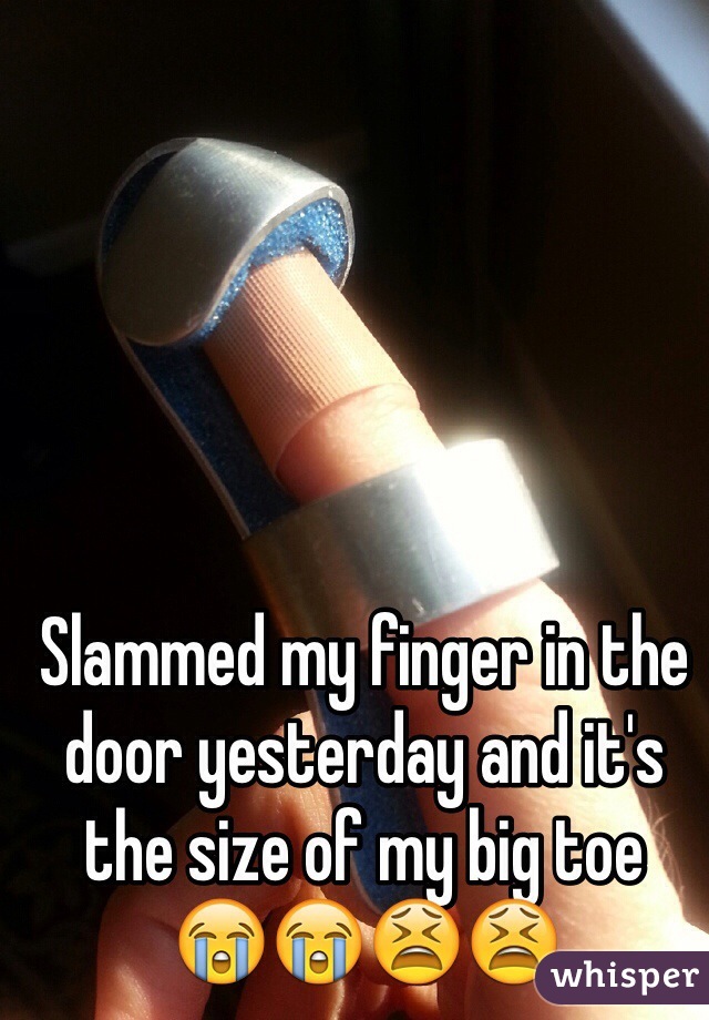 Slammed My Finger In The Door Yesterday And It S The Size Of