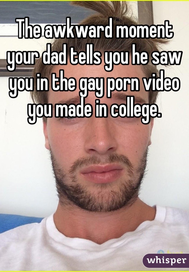 The awkward moment your dad tells you he saw you in the gay ...