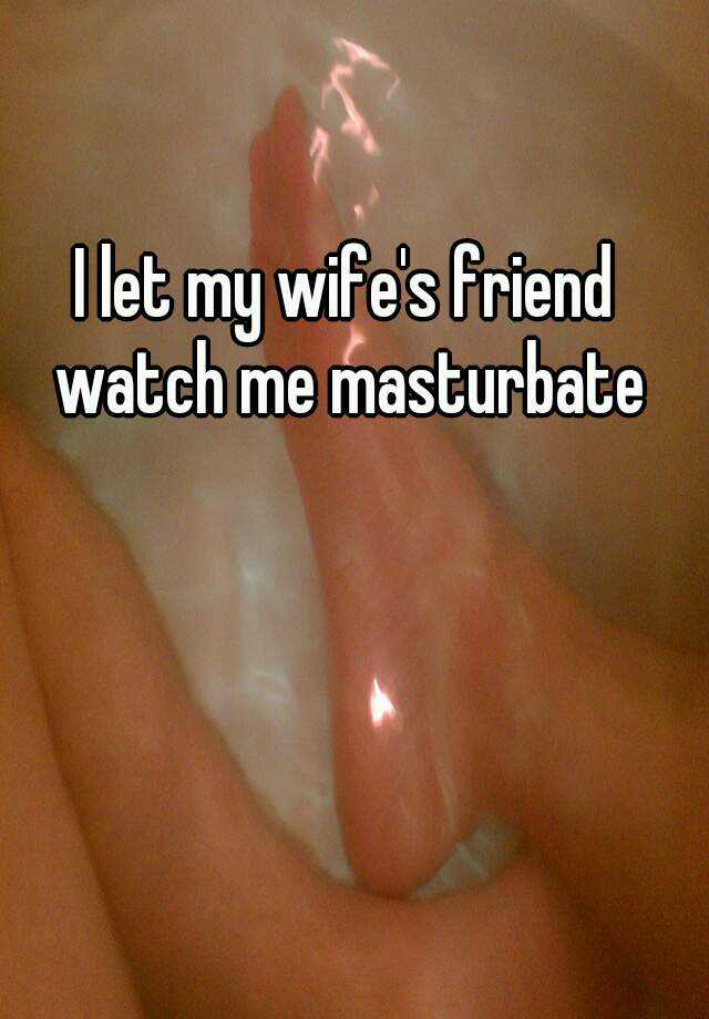 let me watch my wife masturbate