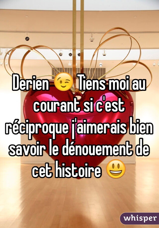 Derien Tiens Moi Au Courant Si C Est Reciproque J Aimerais Bien Savoir Le Denouement