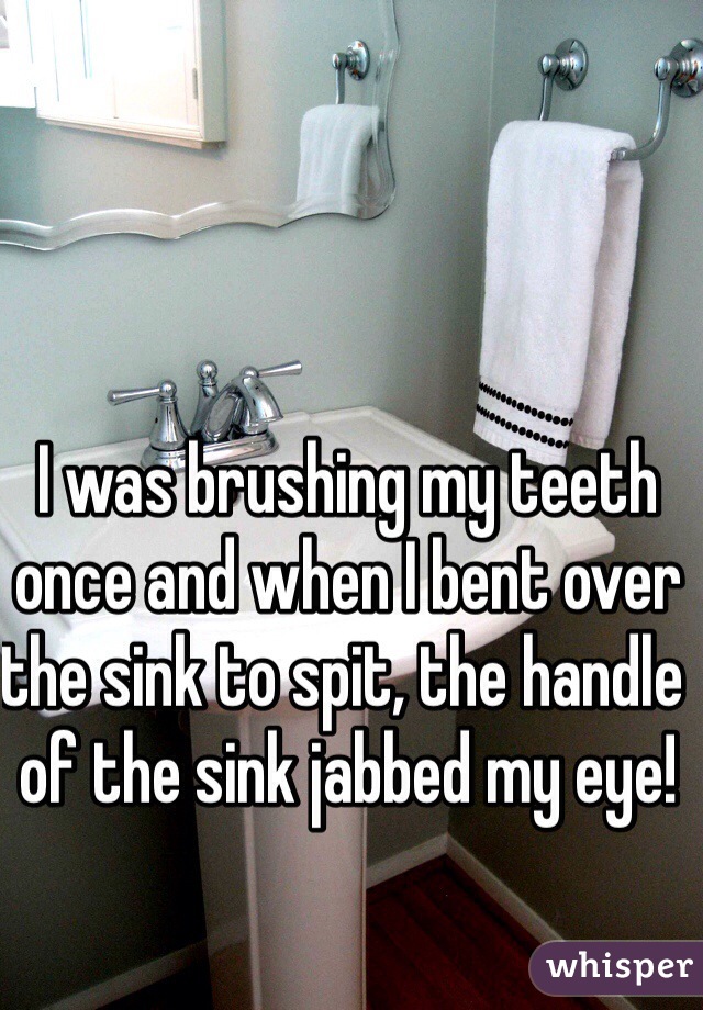 I Was Brushing My Teeth Once And When I Bent Over The Sink