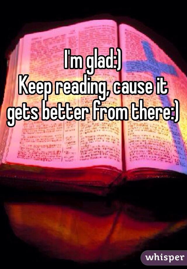 I'm glad:)
Keep reading, cause it gets better from there:)
