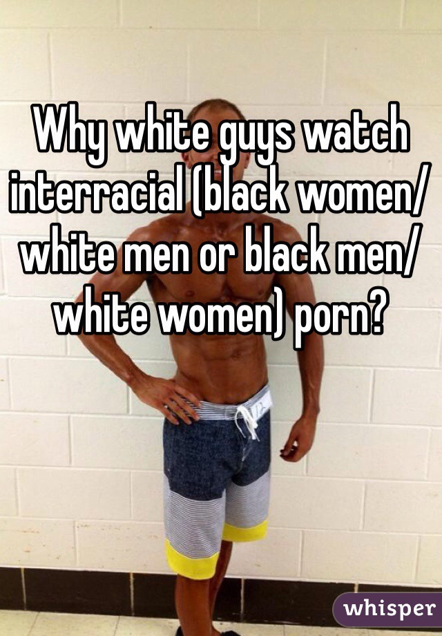 640px x 920px - Why white guys watch interracial (black women/white men or ...