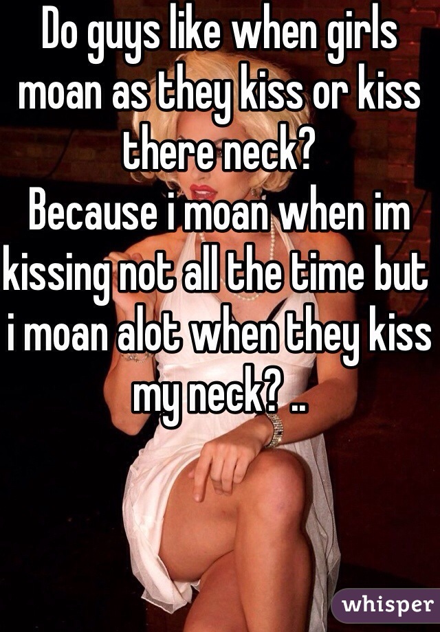 Moaning while kissing