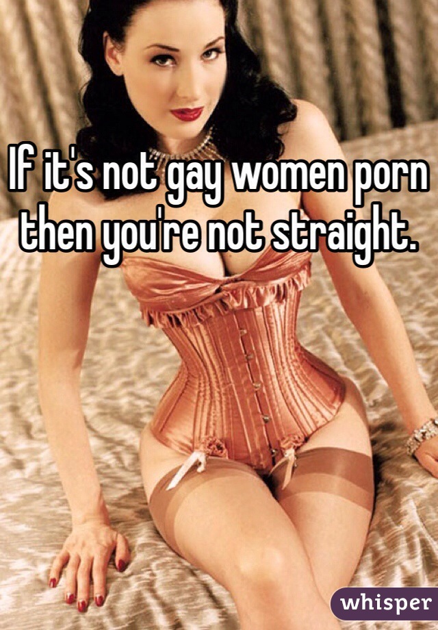 Gay Women - If it's not gay women porn then you're not straight.